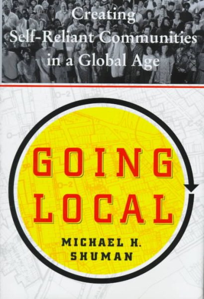 Going Local: Creating Self-Reliant Communities in a Global Age cover