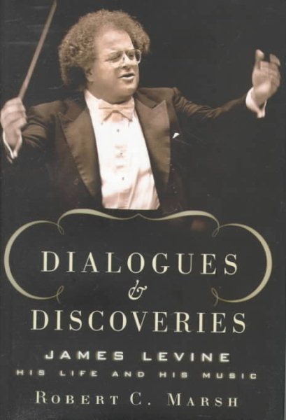 Dialogues and Discoveries: James Levine: His Life and His Music cover