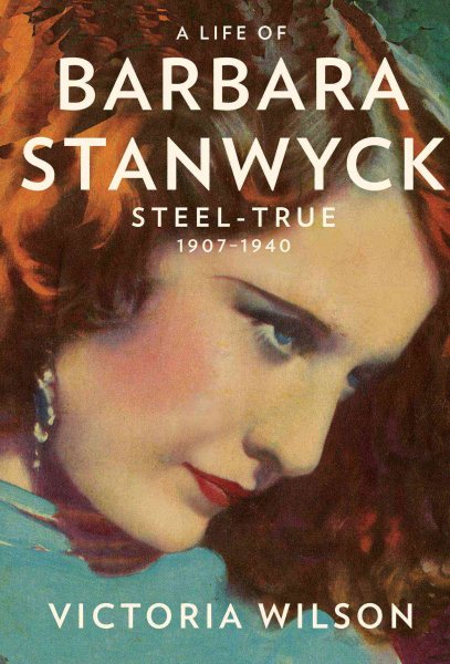 A Life of Barbara Stanwyck: Steel-True 1907-1940 cover