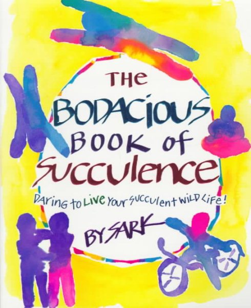 The Bodacious Book of Succulence: Daring to Live Your Succulent Wild Life