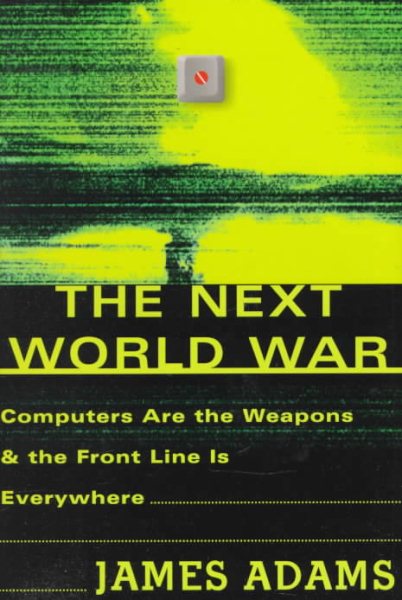 The Next World War: Computers Are the Weapons & the Front Line Is Everywhere cover