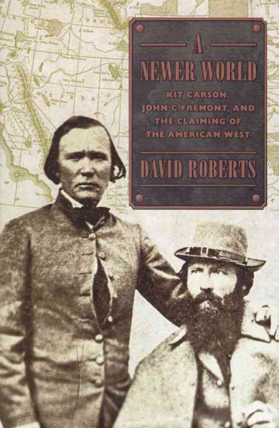 A Newer World: Kit Carson, John C. Fremont and the Claiming of the American West cover