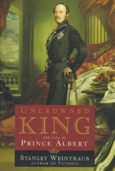 Uncrowned King: The Life of Prince Albert cover