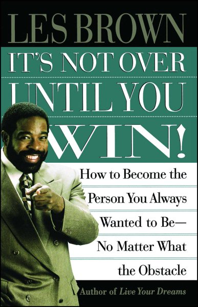 Its Not Over Until You Win: How to Become the Person You Always Wanted to Be No Matter What the Obstacle cover