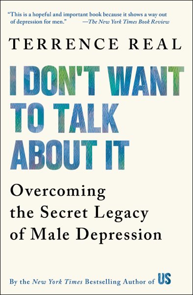 I Don't Want to Talk About It: Overcoming the Secret Legacy of Male Depression cover