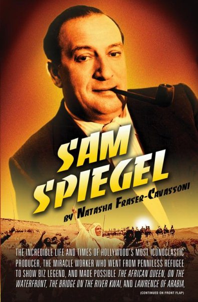 Sam Spiegel: The Incredible Life and Times of Hollywood's Most Iconoclastic Producer, the Miracle Worker Who Went from Penniless Refugee to Showbiz Legend, and Made Possible The African Queen, On the Waterfront, The Bridge on the River Kwai, and Lawrence of Arabia cover
