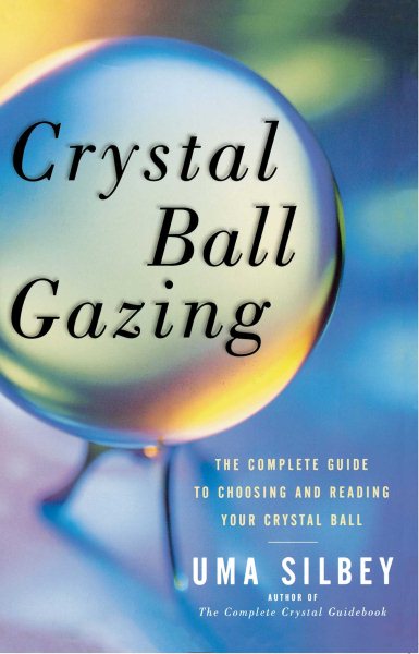 Crystal Ball Gazing: The Complete Guide to Choosing and Reading Your Crystal Ball cover