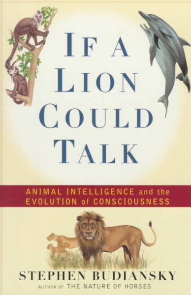 If a Lion Could Talk: Animal Intelligence and the Evolution of Consciousness cover