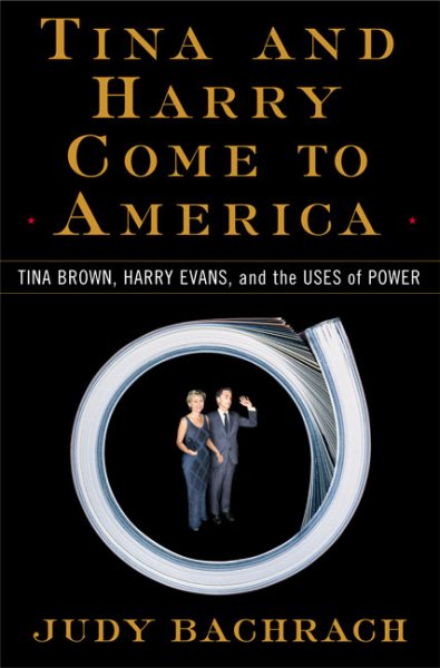 Tina and Harry Come to America: Tina Brown, Harry Evans, and the Uses of Power cover