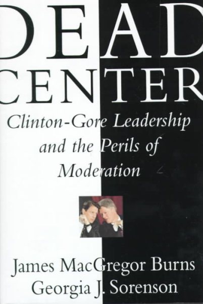 Dead Center: Clinton-Gore Leadership and the Perils of Moderation cover