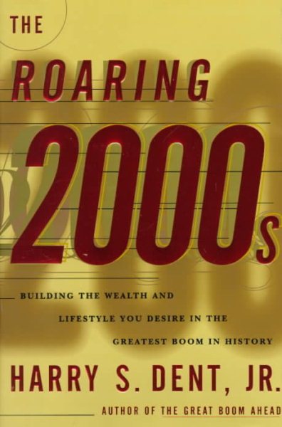 The Roaring 2000s: Building the Wealth and Life Style You Desire in the Greatest Boom in History cover