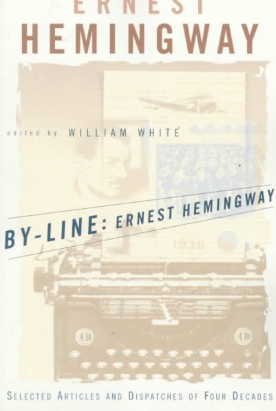 By-Line Ernest Hemingway: Selected Articles and Dispatches of Four Decades cover