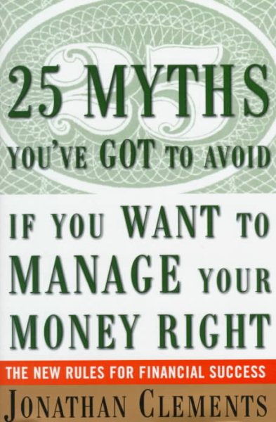 25 Myths You've Got to Avoid If You Want to Manage Your Money Right : The New Rules for Financial Success