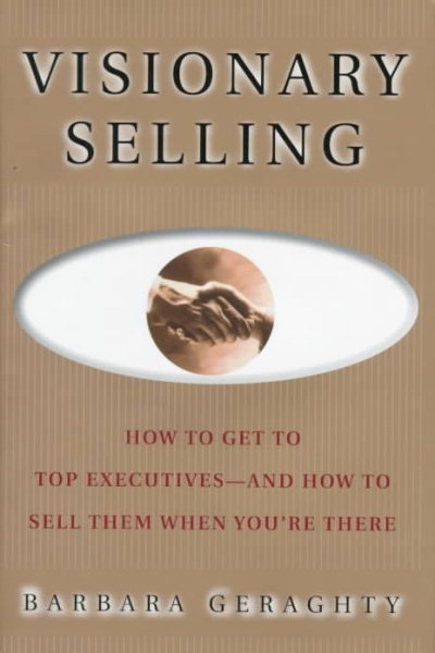 Visionary Selling: How to Get to Top Executives and How to Sell Them When You're There cover