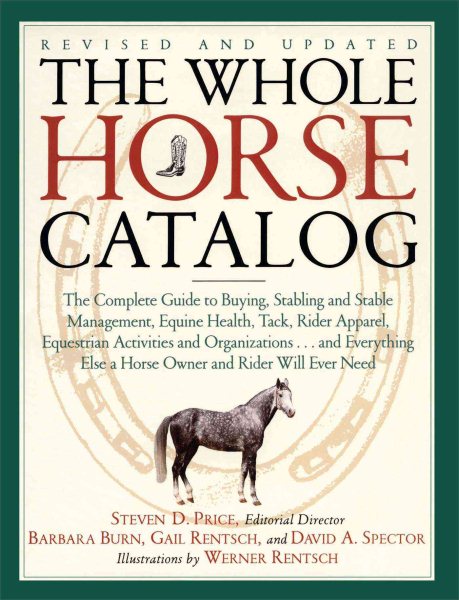 The Whole Horse Catalog: The Complete Guide to Buying, Stabling and Stable Management, Equine Health, Tack, Rider Apparel, Equestrian Activities and ... Else a Horse Owner and Rider Will Ever Need cover