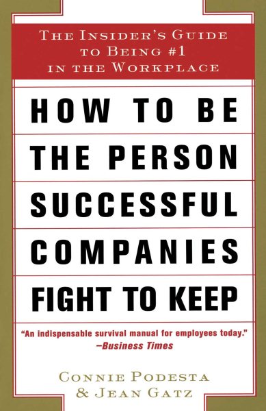 How to Be the Person Successful Companies Fight to Keep: The Insider'S Guide To Being #1 in the Workplace cover