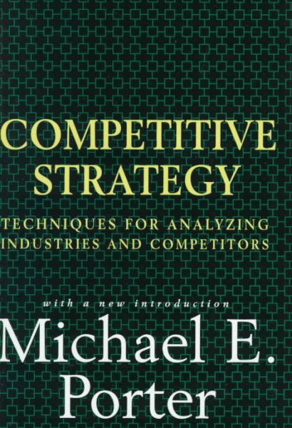 Competitive Strategy: Techniques for Analyzing Industries and Competitors