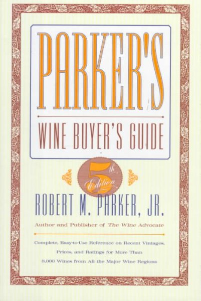 Parker's Wine Buyer's Guide, 5th Edition: Complete, Easy-to-Use Reference on Recent Vintages, Prices, and Ratings for More Than 8,000 Wines from All the Major Wine Regions cover