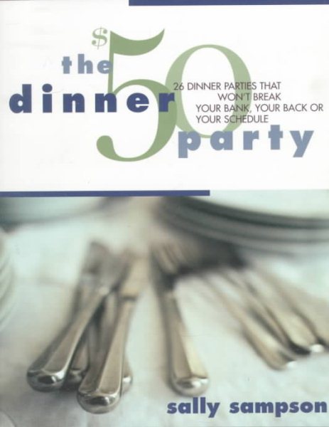 The $50 Dinner Party: 26 Dinner Parties that Won't Break Your Bank, Your Back, Or Your Schedule cover