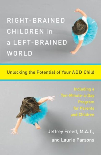 Right-Brained Children in a Left-Brained World: Unlocking the Potential of Your ADD Child