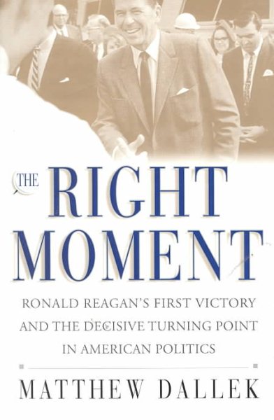 The Right Moment: Ronald Reagan's First Victory and the Decisive Turning Point in American Politics cover