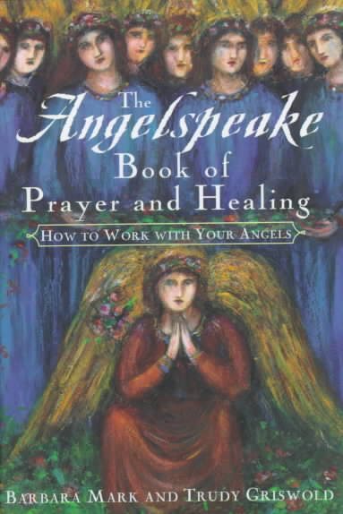 The Angelspeake Book Of Prayer And Healing: How to Work with Your Angels cover