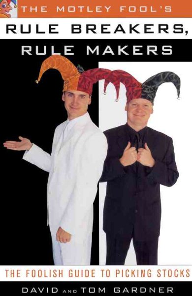 The MOTLEY FOOL'S RULE BREAKERS, RULE MAKERS: THE FOOLISH GUIDE TO PICKING STOCKS cover