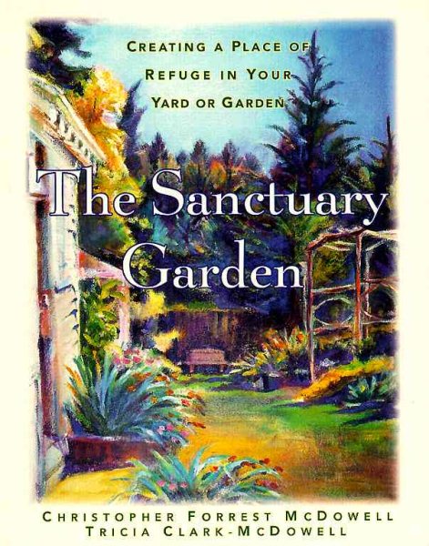 The Sanctuary Garden: Creating a Place of Refuge in Your Yard or Garden