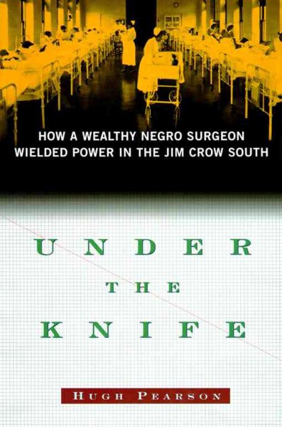 Under the Knife: How a Wealthy Negro Surgeon Wielded Power in the Jim Crow South cover