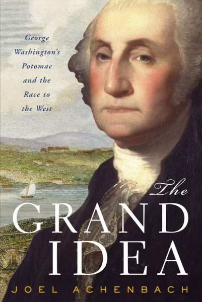 The Grand Idea: George Washington's Potomac and the Race to the West cover