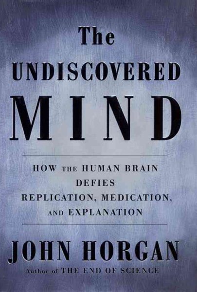 The Undiscovered Mind: How the Human Brain Defies Replication, Medication, and Explanation cover