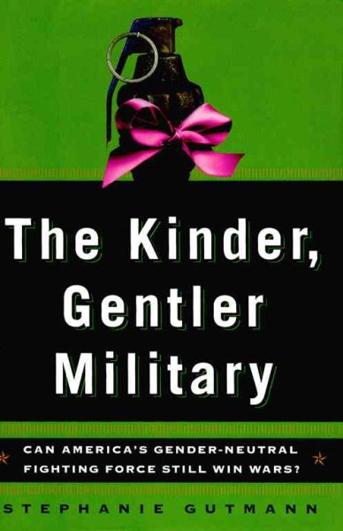 The Kinder, Gentler Military: Can America's Gender-Neutral Fighting Force Still Win Wars (Lisa Drew Books) cover