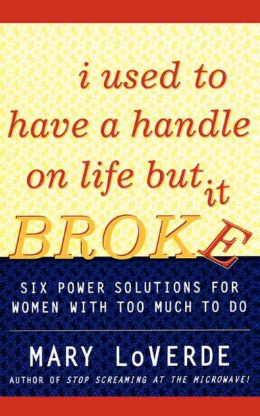 I Used to Have a Handle on Life But It Broke: Six Power Solutions for Women With Too Much To Do cover