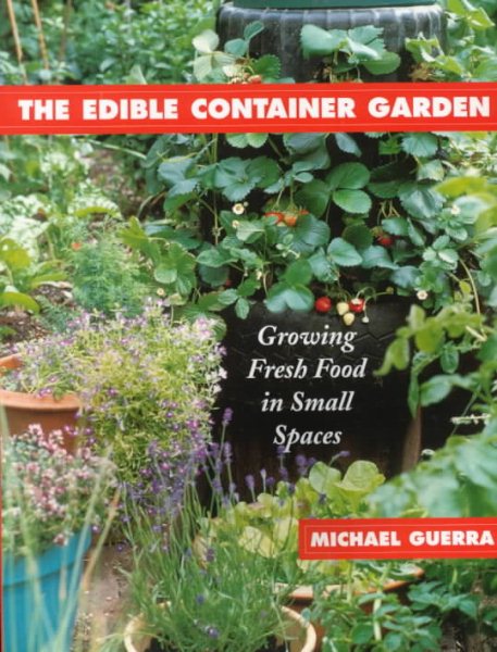 The Edible Container Garden: Growing Fresh Food in Small Spaces cover