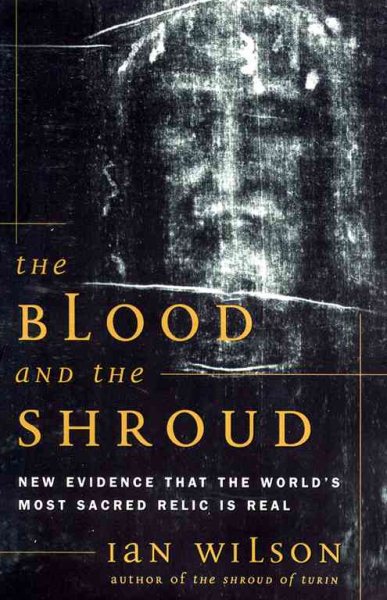 The Blood and the Shroud: NEW EVIDENCE THAT THE WORLD'S MOST SACRED RELIC IS REAL cover