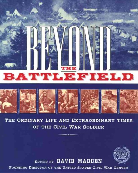 Beyond the Battlefield: The Ordinary Life and Extraordinary Times of the Civil War Soldier cover
