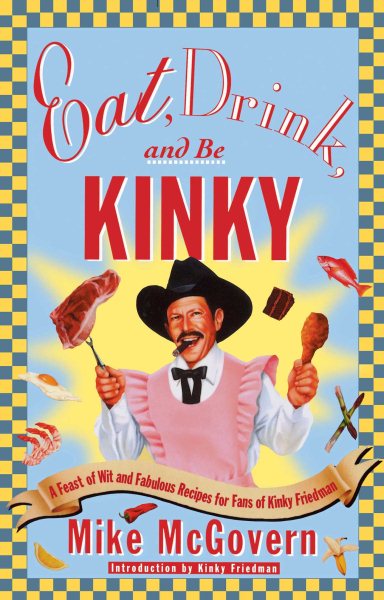 Eat, Drink and Be Kinky: A Feast of Wit and Fabulous Recipes for Fans of Kinky Friedman cover