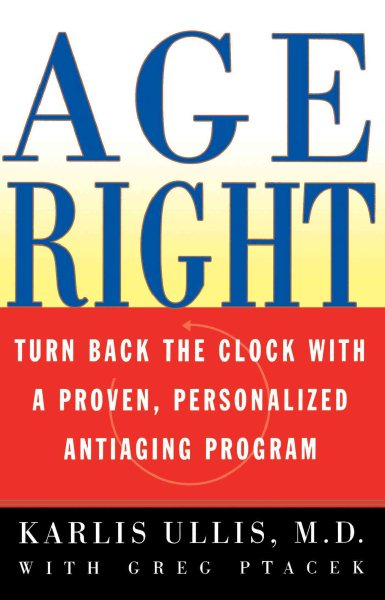 Age Right: Turn Back the Clock with a Proven, Personalized, Anti-Aging Program