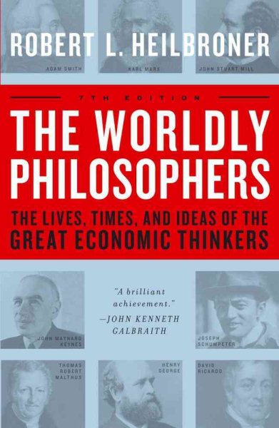 The Worldly Philosophers: The Lives, Times And Ideas Of The Great Economic Thinkers, Seventh Edition cover