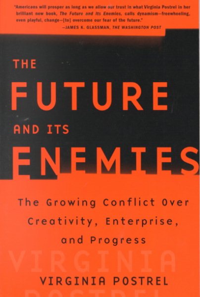 The FUTURE AND ITS ENEMIES: The Growing Conflict Over Creativity, Enterprise, and Progress