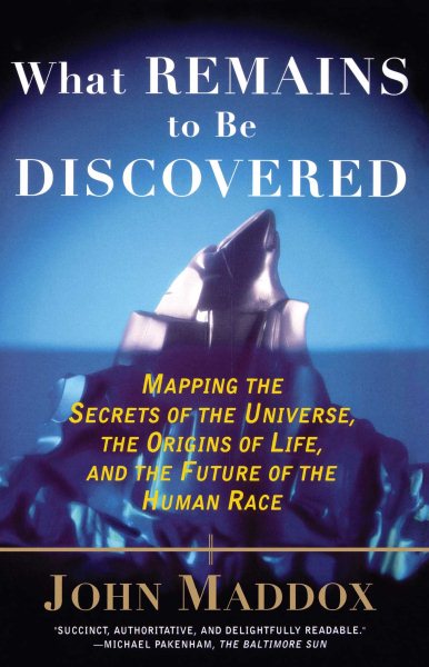 What Remains to Be Discovered: Mapping the Secrets of the Universe, the Origins of Life, and the Future of the Human Race cover