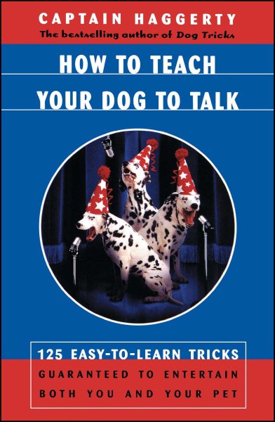 How To Teach Your Dog To Talk: 125 Easy-To-Learn Tricks Guaranteed To Entertain Both You And Your Pet cover