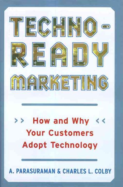 Techno-Ready Marketing : How and Why Your Customers Adopt Technology