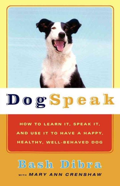 Dogspeak: How to Learn It, Speak it, and Use It to Have a Happy, Healthy, Well-Behaved Dog cover