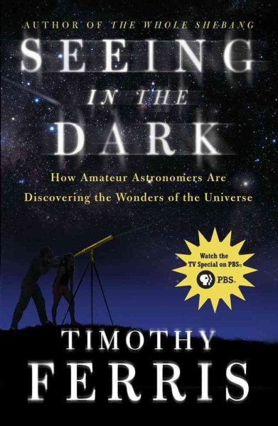 Seeing in the Dark : How Amateur Astronomers Are Discovering the Wonders of the Universe cover