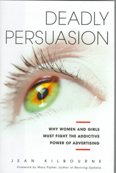 DEADLY PERSUASION: Why Women And Girls Must Fight The Addictive Power Of Advertising cover