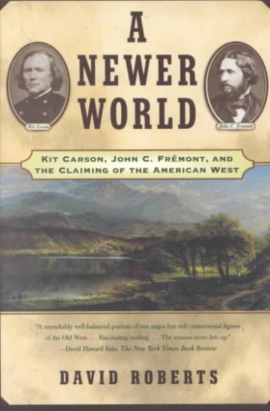 A Newer World : Kit Carson John C Fremont And The Claiming Of The American West cover