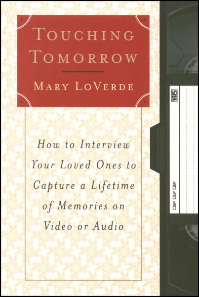 Touching Tomorrow: How to Interview Your Loved Ones to Capture a Lifetime of Memories on Video or Audio cover