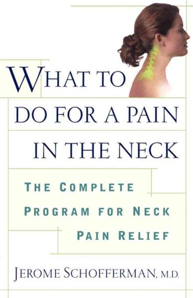 What to do for a Pain in the Neck : The Complete Program for Neck Pain Relief