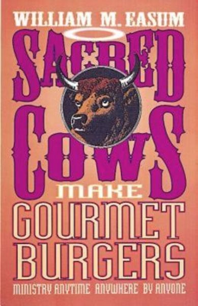 Sacred Cows Make Gourmet Burgers: Ministry Anytime, Anywhere, By Anyone cover
